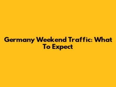 Germany Weekend Traffic: What To Expect