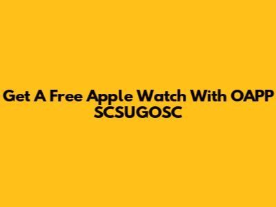 Get A Free Apple Watch With OAPP SCSUGOSC