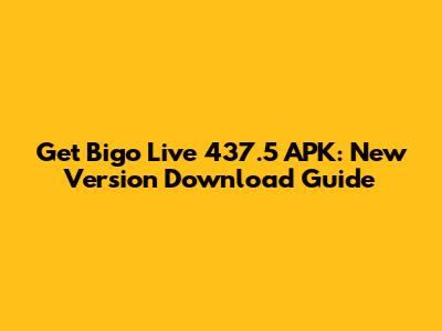 Get Bigo Live 437.5 APK: New Version Download Guide