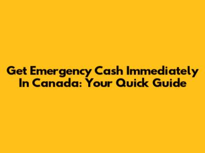 Get Emergency Cash Immediately In Canada: Your Quick Guide