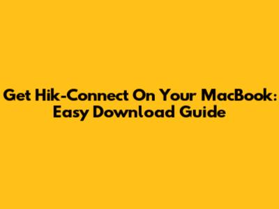 Get Hik-Connect On Your MacBook: Easy Download Guide