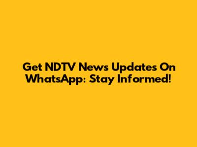 Get NDTV News Updates On WhatsApp: Stay Informed!