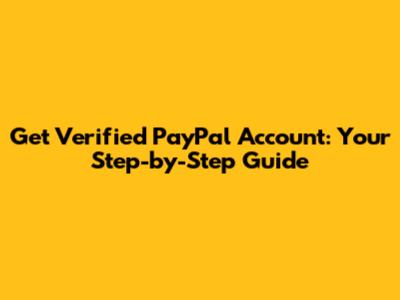 Get Verified PayPal Account: Your Step-by-Step Guide