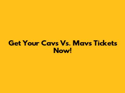Get Your Cavs Vs. Mavs Tickets Now!