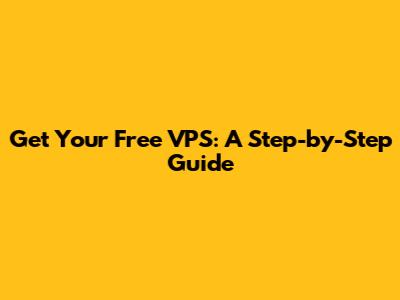 Get Your Free VPS: A Step-by-Step Guide