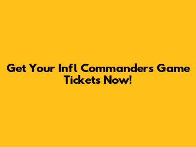 Get Your Infl Commanders Game Tickets Now!