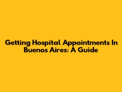 Getting Hospital Appointments In Buenos Aires: A Guide
