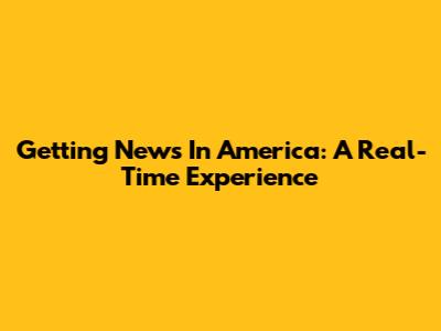 Getting News In America: A Real-Time Experience