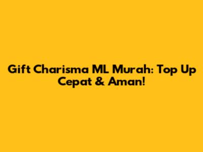 Gift Charisma ML Murah: Top Up Cepat & Aman!