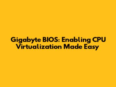 Gigabyte BIOS: Enabling CPU Virtualization Made Easy