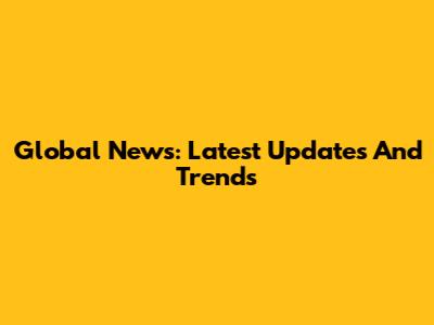 Global News: Latest Updates And Trends