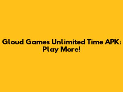 Gloud Games Unlimited Time APK: Play More!