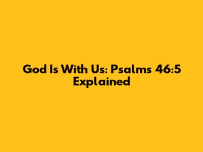 God Is With Us: Psalms 46:5 Explained