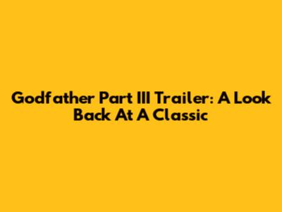 Godfather Part III Trailer: A Look Back At A Classic