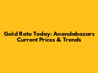 Gold Rate Today: Anandabazar's Current Prices & Trends