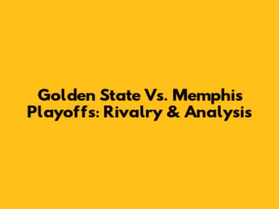Golden State Vs. Memphis Playoffs: Rivalry & Analysis