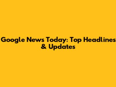 Google News Today: Top Headlines & Updates