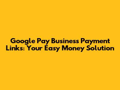 Google Pay Business Payment Links: Your Easy Money Solution