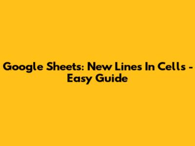 Google Sheets: New Lines In Cells - Easy Guide