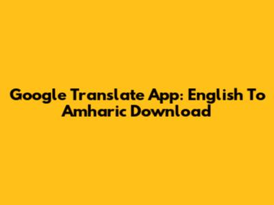 Google Translate App: English To Amharic Download