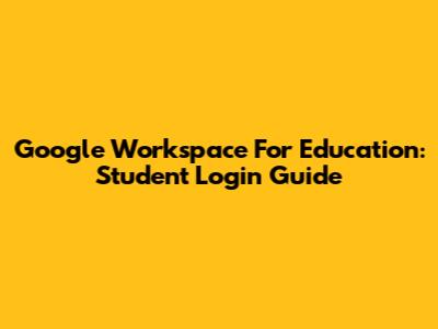 Google Workspace For Education: Student Login Guide