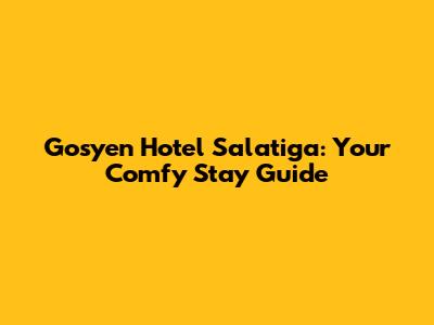 Gosyen Hotel Salatiga: Your Comfy Stay Guide