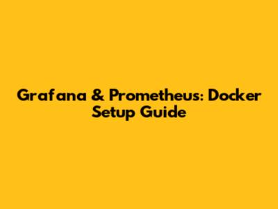 Grafana & Prometheus: Docker Setup Guide