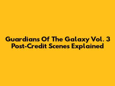 Guardians Of The Galaxy Vol. 3 Post-Credit Scenes Explained