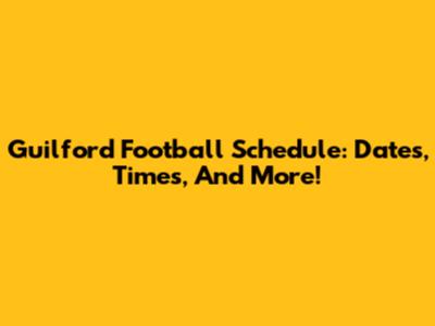 Guilford Football Schedule: Dates, Times, And More!