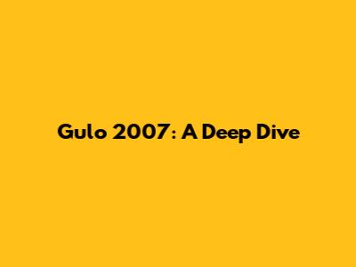 Gulo 2007: A Deep Dive