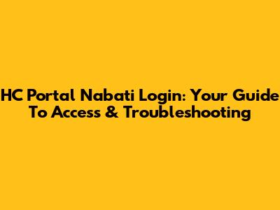 HC Portal Nabati Login: Your Guide To Access & Troubleshooting