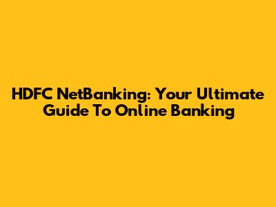 HDFC NetBanking: Your Ultimate Guide To Online Banking