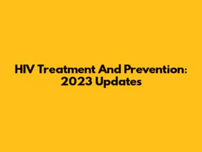 HIV Treatment And Prevention: 2023 Updates
