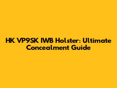 HK VP9SK IWB Holster: Ultimate Concealment Guide