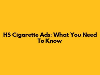 HS Cigarette Ads: What You Need To Know