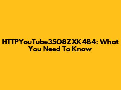 HTTPYouTube3SO8ZXK4B4: What You Need To Know