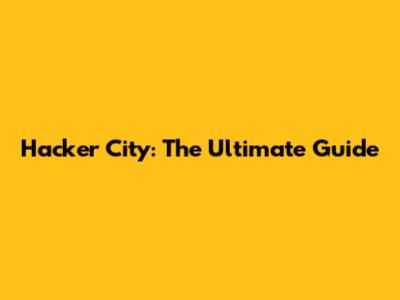 Hacker City: The Ultimate Guide