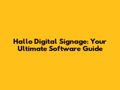 Hallo Digital Signage: Your Ultimate Software Guide