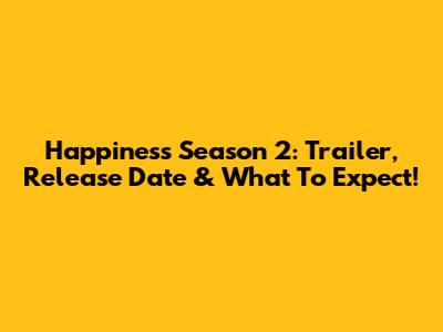 Happiness Season 2: Trailer, Release Date & What To Expect!