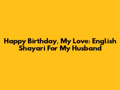 Happy Birthday, My Love: English Shayari For My Husband
