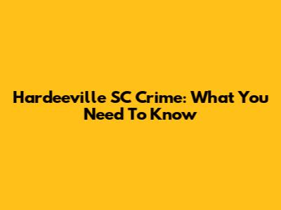 Hardeeville SC Crime: What You Need To Know