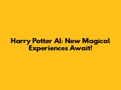 Harry Potter AI: New Magical Experiences Await!