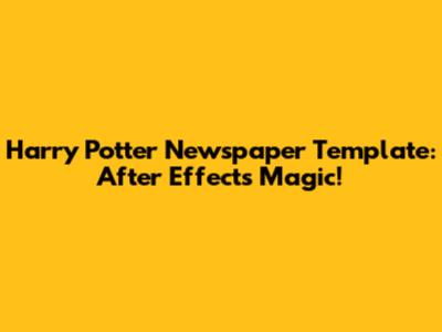 Harry Potter Newspaper Template: After Effects Magic!