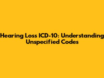 Hearing Loss ICD-10: Understanding Unspecified Codes