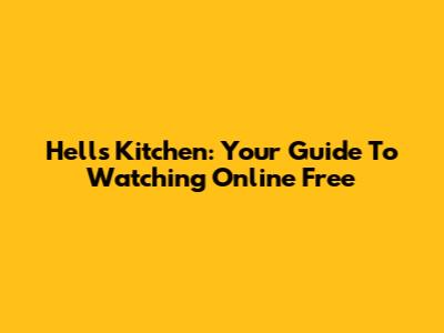 Hell's Kitchen: Your Guide To Watching Online Free