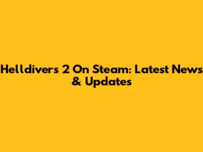 Helldivers 2 On Steam: Latest News & Updates