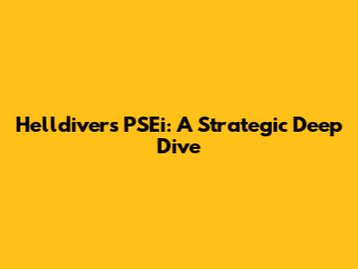 Helldivers PSEi: A Strategic Deep Dive