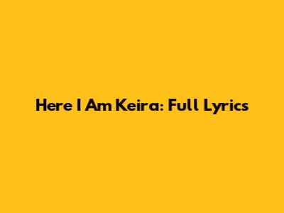 Here I Am Keira: Full Lyrics