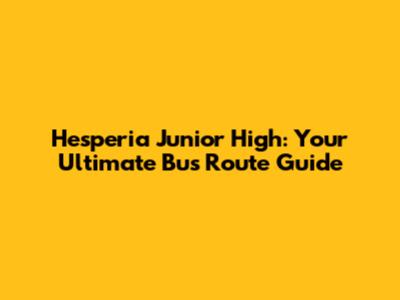 Hesperia Junior High: Your Ultimate Bus Route Guide