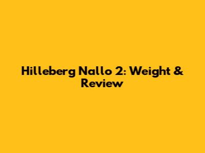 Hilleberg Nallo 2: Weight & Review